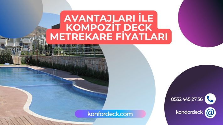 Avantajları Fiyatlarıyla Kompozit Deck Metrekare Fiyatları