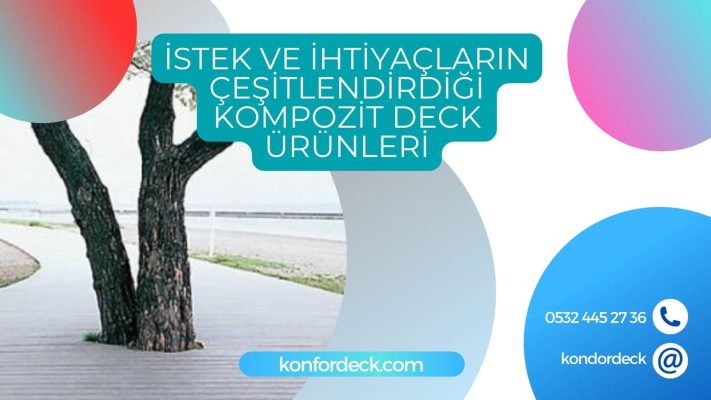 İstek ve ihtiyaçların Çeşitlendirdiği Kompozit Deck Ürünleri