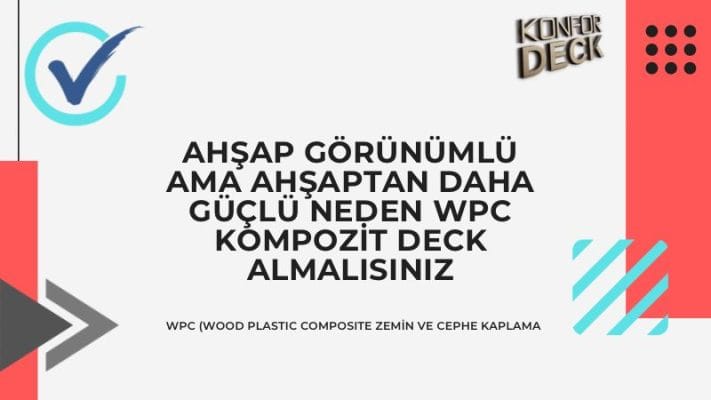 Ahşap Görünümlü Ama Ahşaptan Daha Güçlü Neden WPC Kompozit Deck Almalısınız