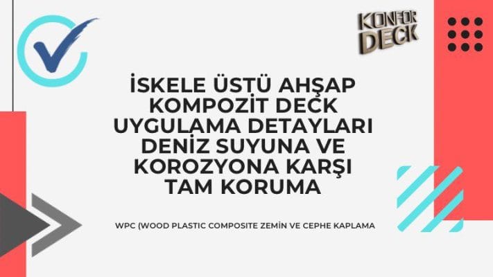 İskele Üstü Ahşap Kompozit Deck Uygulama Detayları Deniz Suyuna ve Korozyona Karşı Tam Koruma.