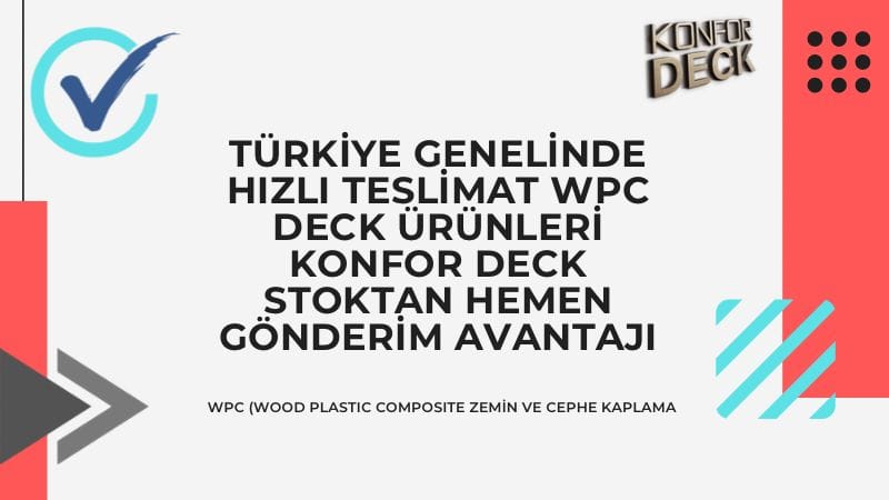 Türkiye Genelinde Hızlı Teslimat WPC Deck Ürünleri Konfor Deck Stoktan Hemen Gönderim Avantajı